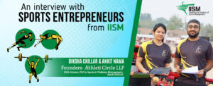 An Interview with Sports Entrepreneurs, Mr. Ankit Nama & Ms Diksha Chillar from IISM.