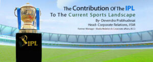 The Contribution of the IPL To The Current Sports Landscape - Devendra Prabhudesai